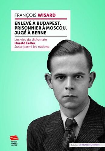 Enlevé À Budapest, Prisonnier À Moscou, Jugé À Berne
