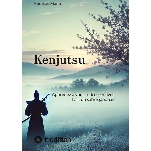 Kenjutsu - Apprenez À Vous Affirmer Avec L'art Du Sabre Japonais