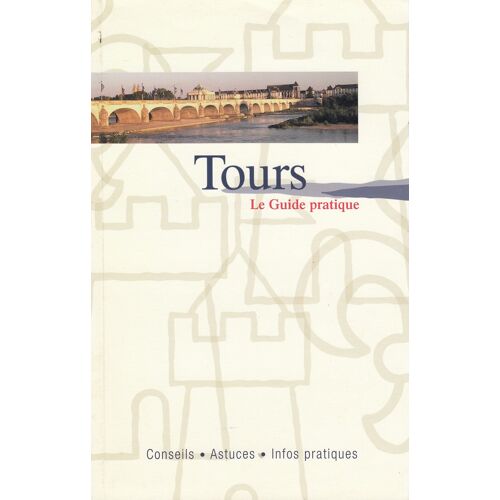 Tours - Le Guide Pratique (Édition 2006-2007)