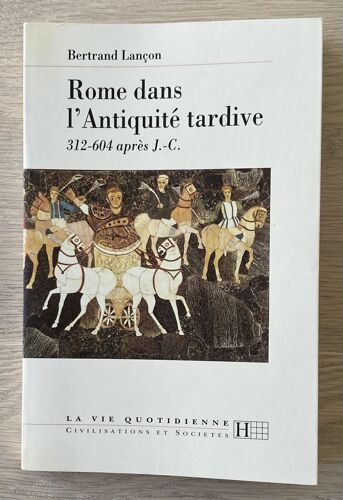 Rome Dans L'Antiquité Tardive -312-604 Après J.-C. - Bertrand Lançon
