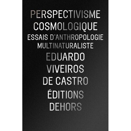 Perspectivisme Cosmologique - Essais D'anthropologie Multinaturaliste