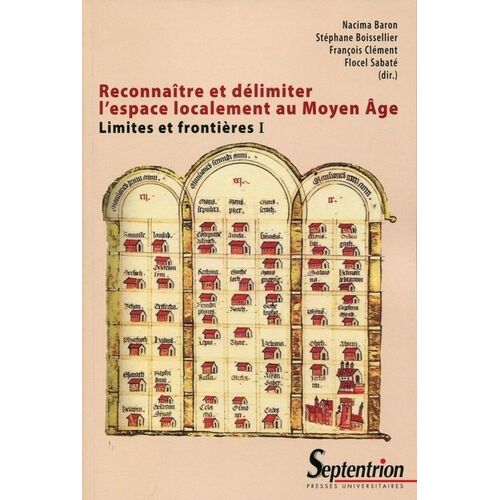 Limites Et Frontières - Tome 1, Reconnaître Et Délimiter L'espace Localement Au Moyen Age
