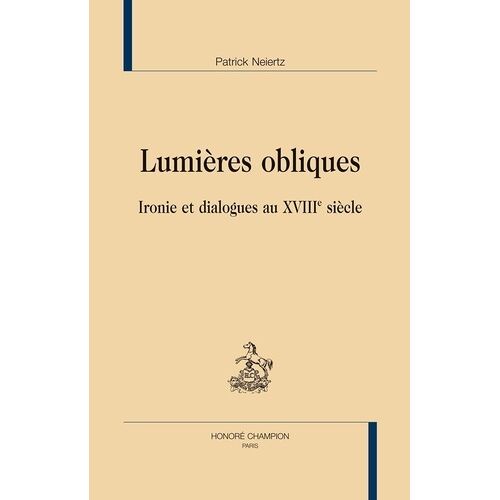 Lumières Obliques - Ironie Et Dialogues Au Xviiie Siècle