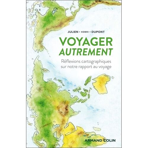 Voyager Autrement - Réflexions Cartographiques Sur Notre Rapport Au Voyage