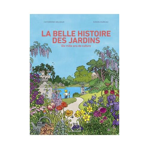 La Belle Histoire Des Jardins - Dix Mille Ans De Culture