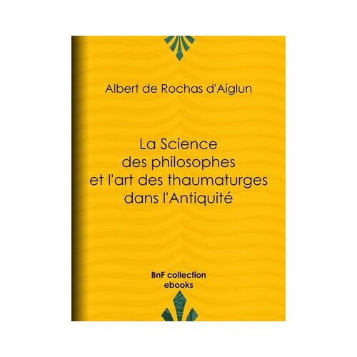 La Science Des Philosophes Et L'art Des Thaumaturges Dans L'antiquité