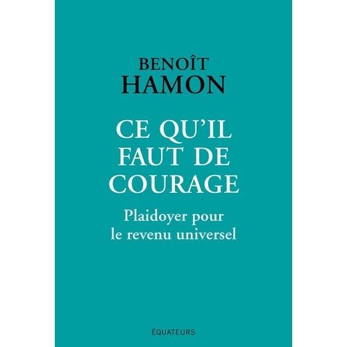 Ce Qu'il Faut De Courage - Plaidoyer Pour Le Revenu Universel