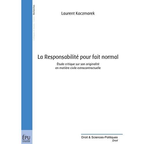 La Responsabilité Pour Fait Normal - Etude Critique Sur Son Originalité En Matière Civile Extracontractuelle