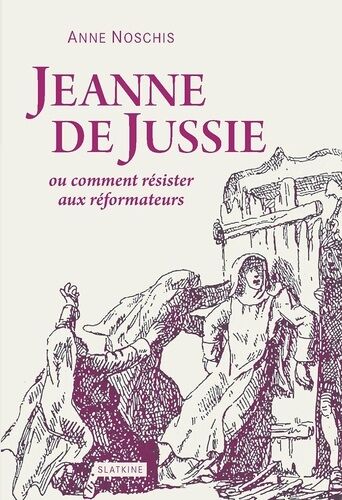 Jeanne De Jussie Ou Comment Résister Aux Réformateurs