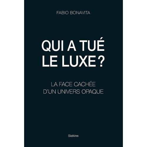 Qui A Tué Le Luxe ? - La Face Cachée D'un Univers Opaque