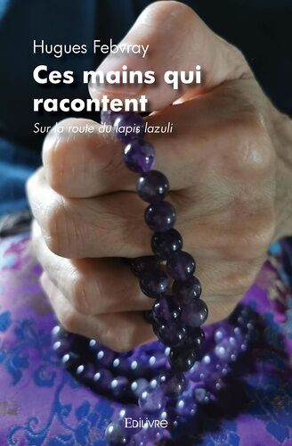 Ces Mains Qui Racontent - Sur La Route Du Lapis Lazuli