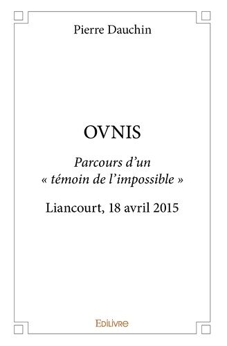 Ovnis - Parcours DUn Témoin De LImpossible - Liancourt, 18 Avril 2015