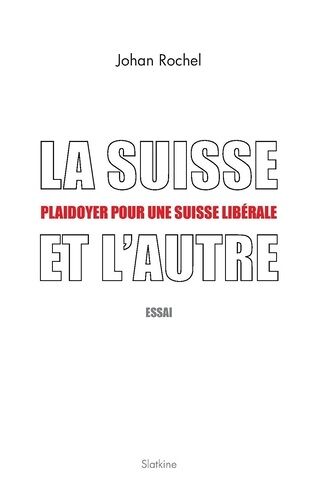 La Suisse Et L'autre - Plaidoyer Pour Une Suisse Libérale