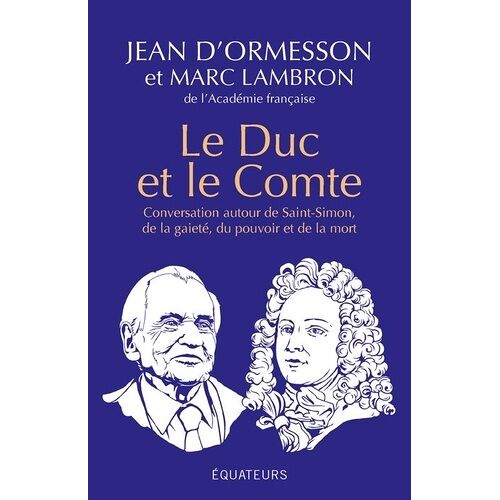 Le Duc Et Le Comte - Conversation Autour De Saint-Simon, De La Gaieté, Du Pouvoir, De La Mort Et De La Postérité