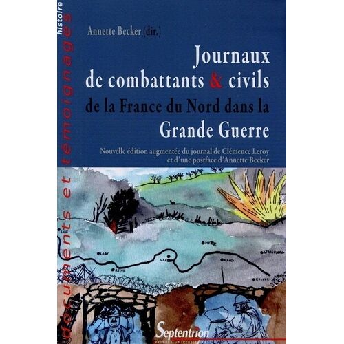 Journaux De Combattants & Civils De La France Du Nord Dans La Grande Guerre - Nouvelle Édition Augmentée Du Journal De Clémence Leroy