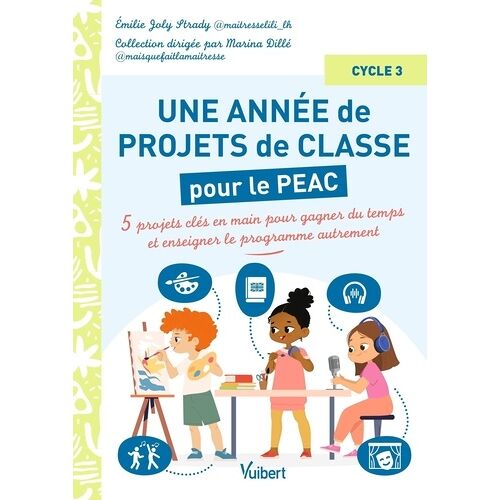 Une Année De Projets De Classe Pour Le Peac Cycle 3 - 5 Projets Clés En Main Pour Gagner Du Temps Et Enseigner Le Programme Autrement