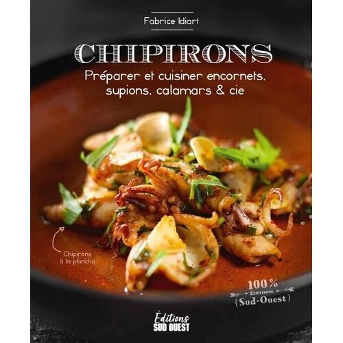 Chipirons - Préparer Et Cuisiner Encornets, Supions, Calamars & Cie