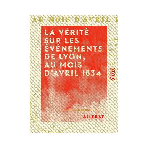 La Vérité Sur Les Événements De Lyon, Au Mois D'avril 1834