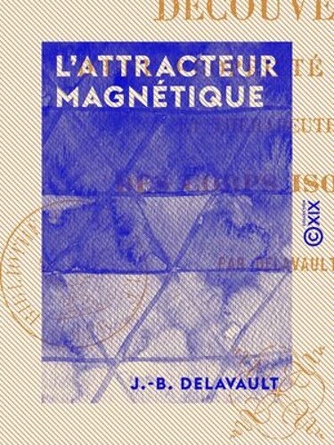 L 'attracteur Magnétique - Découverte D'une Propriété Nouvelle Et Thérapeutique Des Corps Isolants