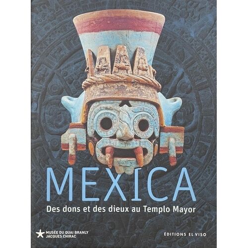 Mexica - Des Dons Et Des Dieux Au Templo Mayor