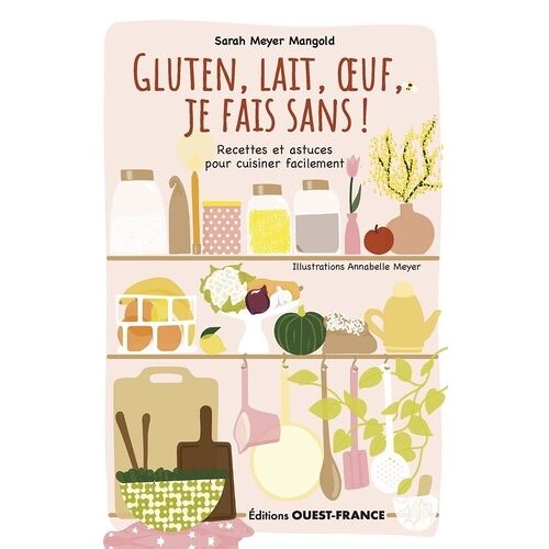 Gluten, Lait, Oeuf, Je Fais Sans ! - Recettes Et Astuces Pour Cuisiner Facilement