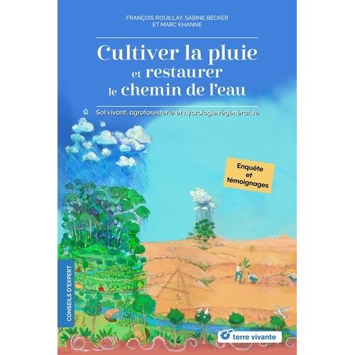 Cultiver La Pluie Et Restaurer Le Chemin De L'eau - Sol Vivant, Agroforesterie Et Hydrologie Régénérative