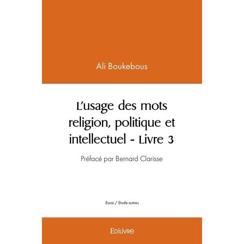 L'usage Des Mots Religion, Politique Et Intellectuel - Tome 3