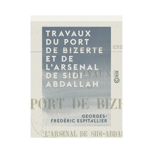 Travaux Du Port De Bizerte Et De L'arsenal De Sidi-Abdallah