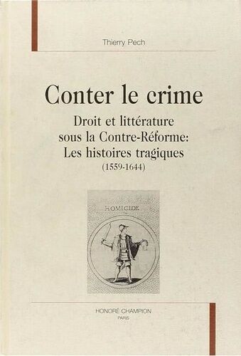 Conter Le Crime : Droit Et Litterature Sous La Contre Reforme : Les Histoires Tragiques 1559-1644