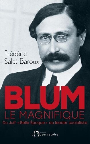 Blum Le Magnifique - Du Juif "Belle Epoque" Au Leader Socialiste