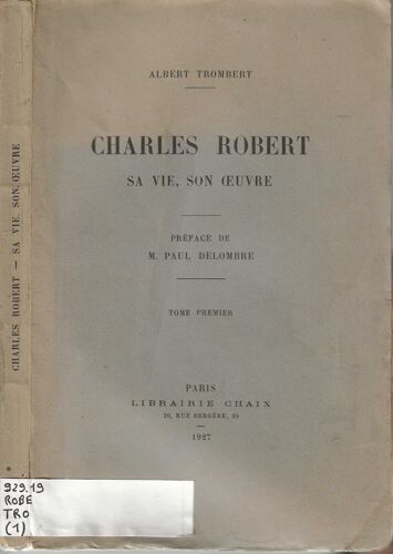 Charles Robert, Sa Vie, Son ?uvre, Tome 1
