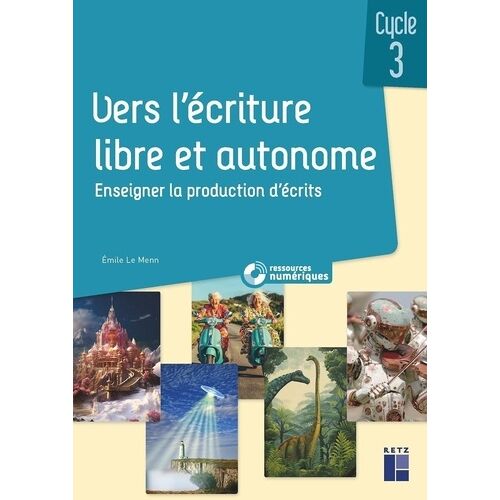 Vers L'écriture Libre Et Autonome Cm - 100 Activités De Production D'écrits