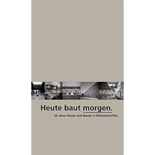 Heute Baut Morgen: 50 Jahre Planen Und Bauen In Rheinland-Pfalz