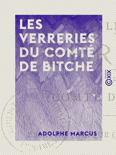 Les Verreries Du Comté De Bitche - Essai Historique (Xve-Xviiie Siècles)
