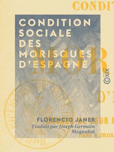 Condition Sociale Des Morisques D'espagne - Causes De Leur Expulsion, Ses Conséquences