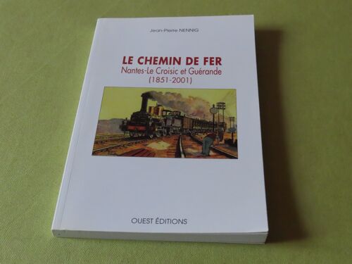 Le Chemin De Fer Nantes Le Croisic Et Guerande 1851 -2001 De Jean Pierre Nenning
