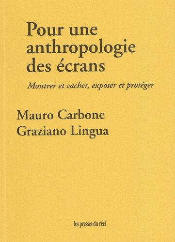 Pour Une Anthropologie Des Écrans - Montrer Et Cacher, Exposer Et Protéger
