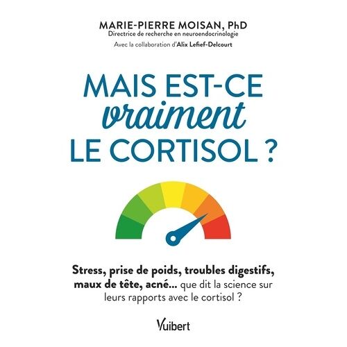 Mais Est-Ce Vraiment Le Cortisol ? - Stress, Prise De Poids, Troubles Digestifs, Maux De Tête, Acné? Que Dit La Science Sur Leurs Rapport Avec Le Cortisol ?