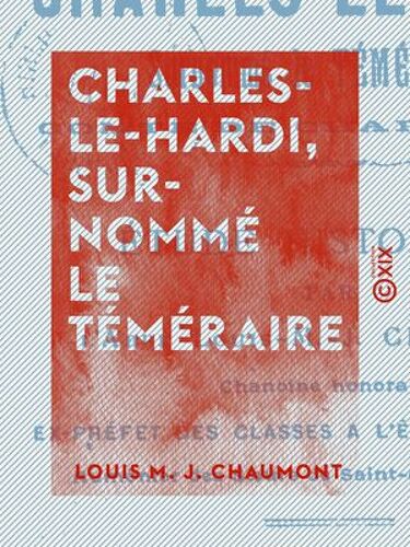 Charles-Le-Hardi, Surnommé Le Téméraire - Étude Historique