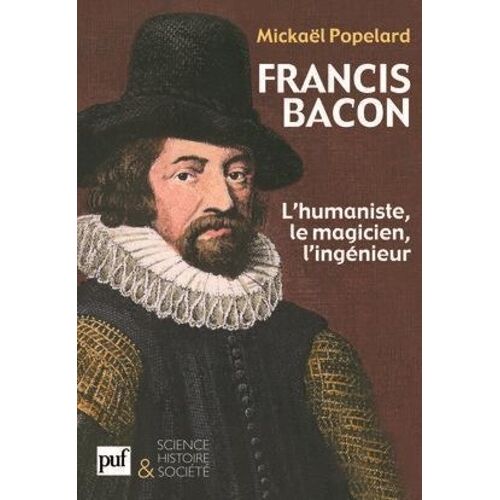 Francis Bacon - L'humaniste, Le Magicien, L'ingénieur