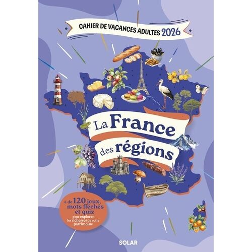 Cahier De Vacances Adultes La France Des Régions - + De 120 Jeux, Mots Fléchés Et Quiz Pour Explorer Les Richesses De Notre Patrimoine