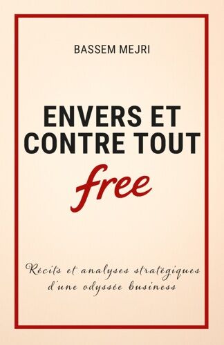 Envers Et Contre Tout - Récits Et Analyses Stratégiques D'une Odyssée Business