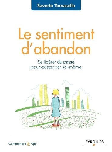 Le Sentiment D'abandon - Se Libérer Du Passé Pour Exister Soi-Même