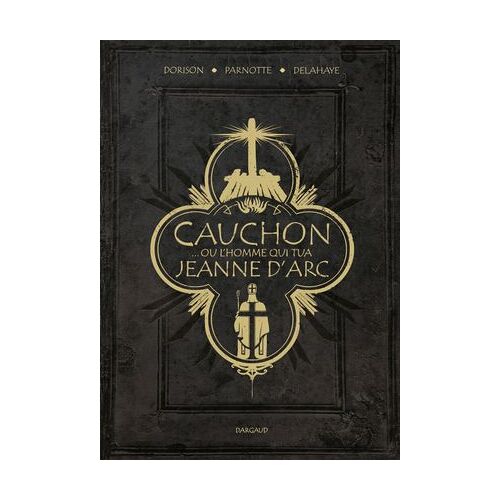 Cauchon... Ou L'homme Qui Tua Jeanne D'arc
