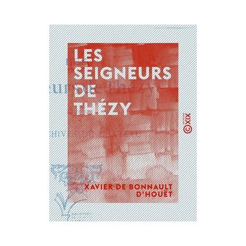Les Seigneurs De Thézy - D'après Les Archives Du Château