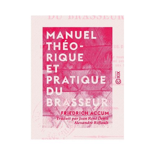 Manuel Théorique Et Pratique Du Brasseur - Ou L'art De Faire Toutes Sortes De Bière