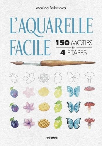 L'aquarelle Facile - 150 Motifs En 4 Étapes