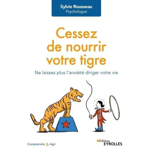 Cessez De Nourrir Votre Tigre - Ne Laissez Plus L'anxiété Diriger Votre Vie