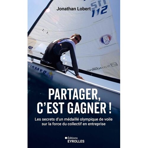 Partager, C'est Gagner ! - Les Secrets D'un Médaillé Olympique De Voile Sur La Force Du Collectif En Entreprise