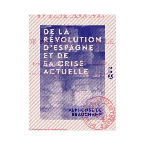 De La Révolution D'espagne Et De Sa Crise Actuelle